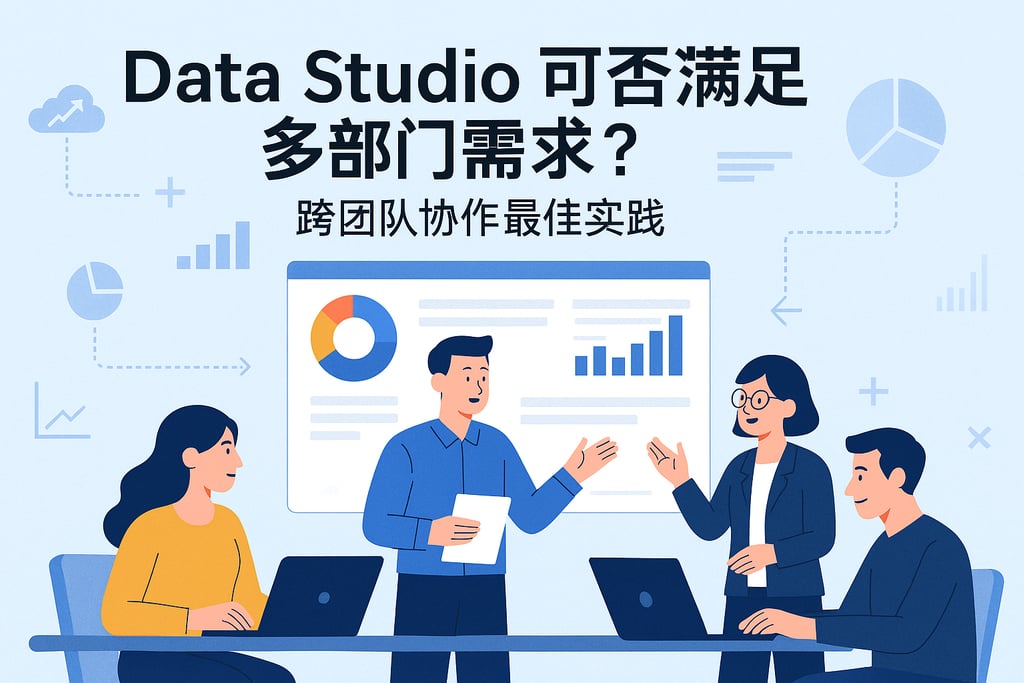 Data Studio可否满足多部门需求？跨团队协作最佳实践